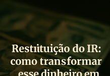 Restituição do IR 2025: o que fazer com o dinheiro (além de pagar contas)